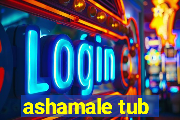 ashamale tub